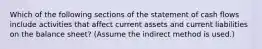 Which of the following sections of the statement of cash flows include activities that affect current assets and current liabilities on the balance​ sheet? (Assume the indirect method is​ used.)