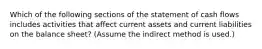 Which of the following sections of the statement of cash flows includes activities that affect current assets and current liabilities on the balance sheet? (Assume the indirect method is used.)