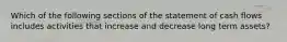 Which of the following sections of the statement of cash flows includes activities that increase and decrease long term assets?