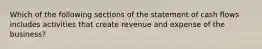 Which of the following sections of the statement of cash flows includes activities that create revenue and expense of the business?