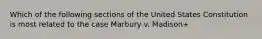 Which of the following sections of the United States Constitution is most related to the case Marbury v. Madison+