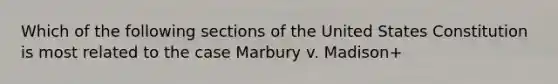 Which of the following sections of the United States Constitution is most related to the case Marbury v. Madison+