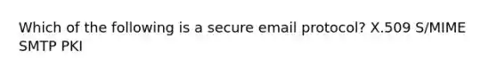 Which of the following is a secure email protocol? X.509 S/MIME SMTP PKI