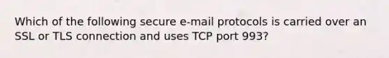 Which of the following secure e-mail protocols is carried over an SSL or TLS connection and uses TCP port 993?