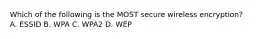 Which of the following is the MOST secure wireless encryption? A. ESSID B. WPA C. WPA2 D. WEP