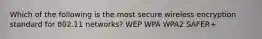 Which of the following is the most secure wireless encryption standard for 802.11 networks? WEP WPA WPA2 SAFER+