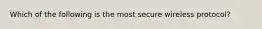 Which of the following is the most secure wireless protocol?