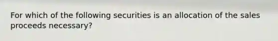 For which of the following securities is an allocation of the sales proceeds necessary?