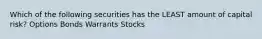 Which of the following securities has the LEAST amount of capital risk? Options Bonds Warrants Stocks