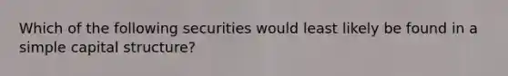 Which of the following securities would least likely be found in a simple capital structure?