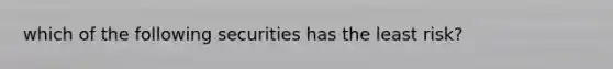 which of the following securities has the least risk?