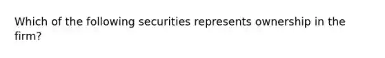 Which of the following securities represents ownership in the firm?