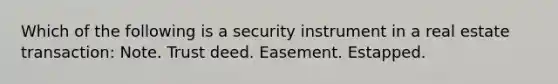 Which of the following is a security instrument in a real estate transaction: Note. Trust deed. Easement. Estapped.