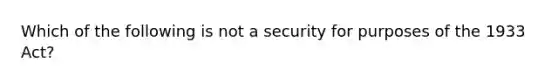 Which of the following is not a security for purposes of the 1933 Act?