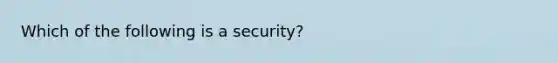 Which of the following is a security?