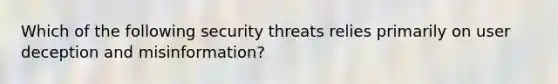 Which of the following security threats relies primarily on user deception and misinformation?