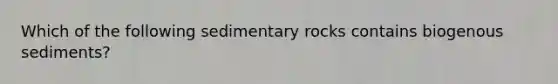 Which of the following sedimentary rocks contains biogenous sediments?