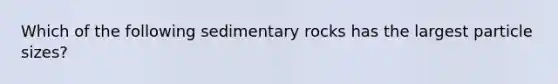 Which of the following sedimentary rocks has the largest particle sizes?