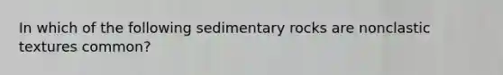 In which of the following sedimentary rocks are nonclastic textures common?