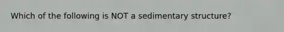 Which of the following is NOT a sedimentary structure?