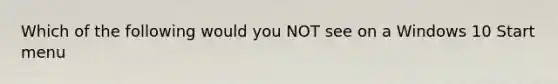 Which of the following would you NOT see on a Windows 10 Start menu