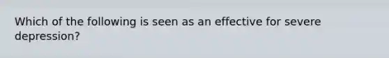 Which of the following is seen as an effective for severe depression?