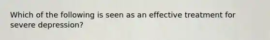 Which of the following is seen as an effective treatment for severe depression?