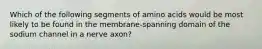 Which of the following segments of amino acids would be most likely to be found in the membrane-spanning domain of the sodium channel in a nerve axon?