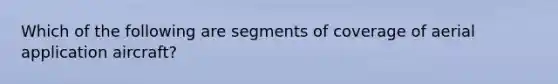 Which of the following are segments of coverage of aerial application aircraft?