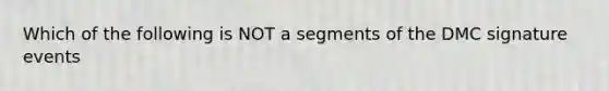 Which of the following is NOT a segments of the DMC signature events