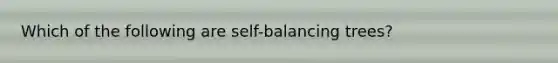 Which of the following are self-balancing trees?