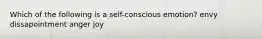 Which of the following is a self-conscious emotion?​ envy dissapointment anger joy