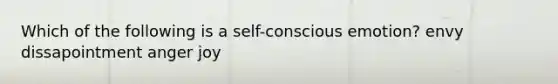 Which of the following is a self-conscious emotion?​ envy dissapointment anger joy