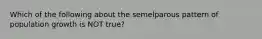 Which of the following about the semelparous pattern of population growth is NOT true?