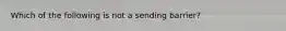 Which of the following is not a sending barrier?