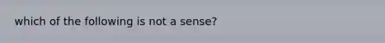 which of the following is not a sense?