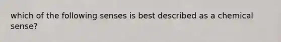 which of the following senses is best described as a chemical sense?