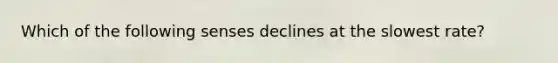 Which of the following senses declines at the slowest rate?