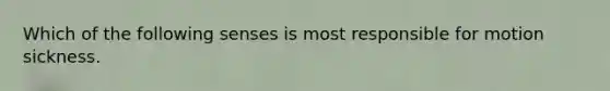 Which of the following senses is most responsible for motion sickness.