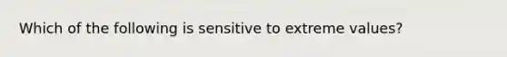 Which of the following is sensitive to extreme values?