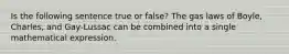 Is the following sentence true or false? The gas laws of Boyle, Charles, and Gay-Lussac can be combined into a single mathematical expression.