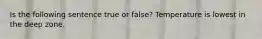 Is the following sentence true or false? Temperature is lowest in the deep zone.