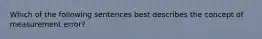 Which of the following sentences best describes the concept of measurement error?