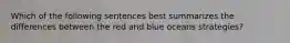 Which of the following sentences best summarizes the differences between the red and blue oceans strategies?