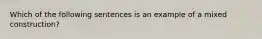 Which of the following sentences is an example of a mixed construction?