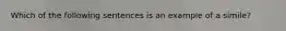 Which of the following sentences is an example of a simile?