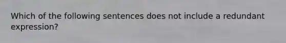 Which of the following sentences does not include a redundant expression?