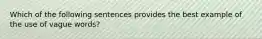 Which of the following sentences provides the best example of the use of vague words?