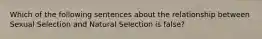 Which of the following sentences about the relationship between Sexual Selection and Natural Selection is false?