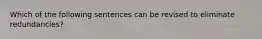 Which of the following sentences can be revised to eliminate redundancies?